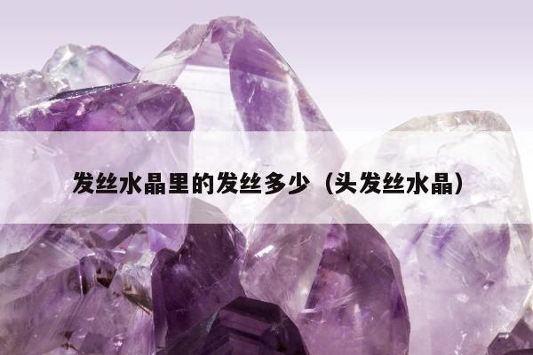 发丝水晶里的发丝多少 头发丝水晶