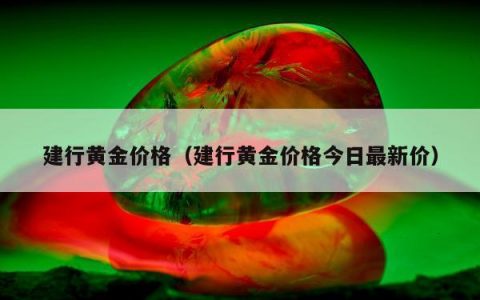 建行黄金价格 建行黄金价格今日最新价