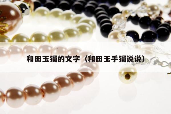 和田玉镯的文字 和田玉手镯说说
