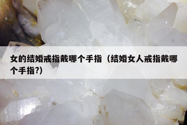 女的结婚戒指戴哪个手指 结婚女人戒指戴哪个手指?