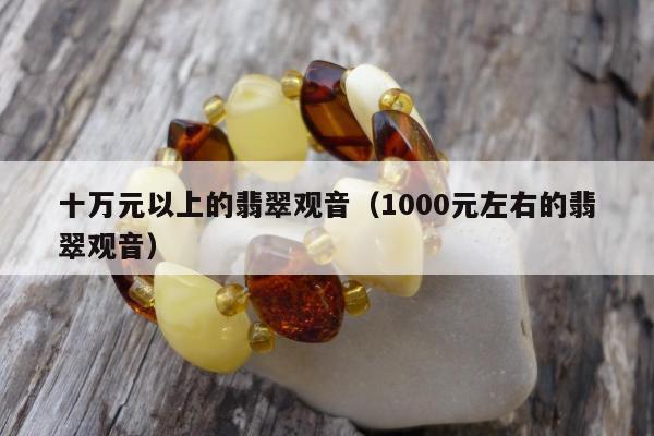 十万元以上的翡翠观音 1000元左右的翡翠观音