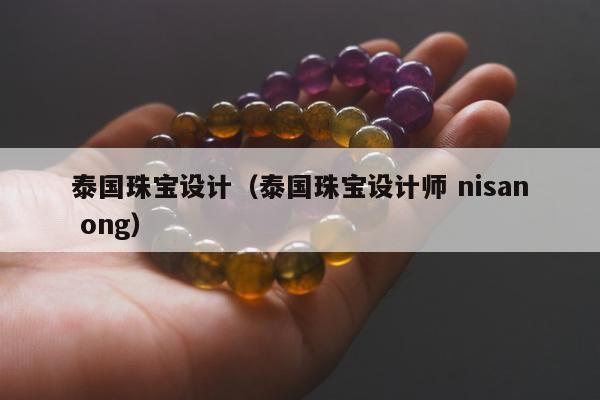 泰国珠宝设计 泰国珠宝设计师 nisan ong