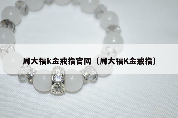 周大福k金戒指官网 周大福K金戒指