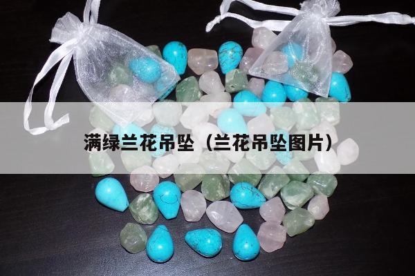 满绿兰花吊坠 兰花吊坠图片