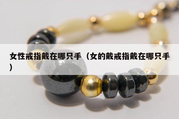 女性戒指戴在哪只手 女的戴戒指戴在哪只手
