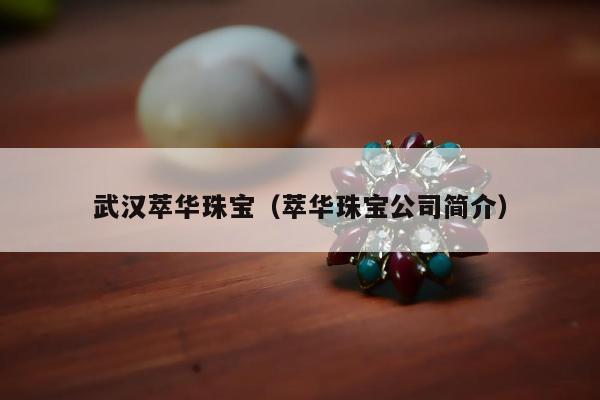 武汉萃华珠宝 萃华珠宝公司简介