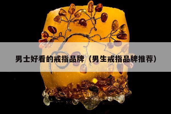 男士好看的戒指品牌 男生戒指品牌推荐