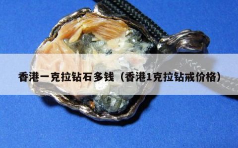 香港一克拉钻石多钱 香港1克拉钻戒价格