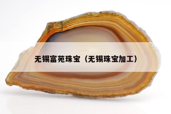 无锡富苑珠宝 无锡珠宝加工