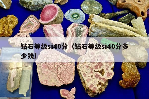 钻石等级si40分 钻石等级si40分多少钱