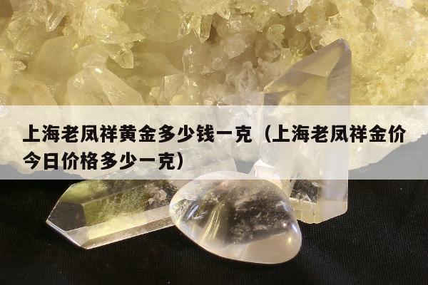 上海老凤祥黄金多少钱一克 上海老凤祥金价今日价格多少一克