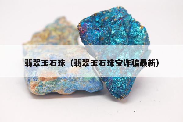 翡翠玉石珠 翡翠玉石珠宝诈骗最新