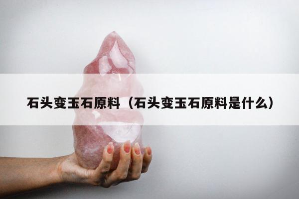 石头变玉石原料 石头变玉石原料是什么