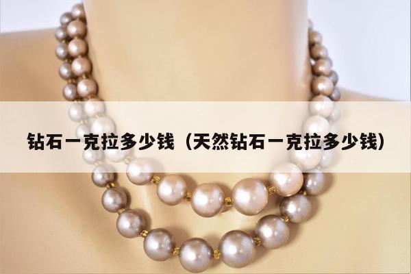 钻石一克拉多少钱 天然钻石一克拉多少钱