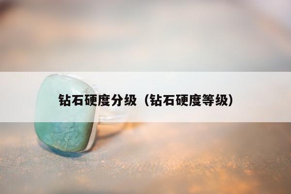 钻石硬度分级 钻石硬度等级