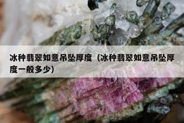 冰种翡翠如意吊坠厚度 冰种翡翠如意吊坠厚度一般多少