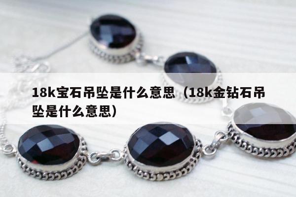 8k宝石吊坠是什么意思