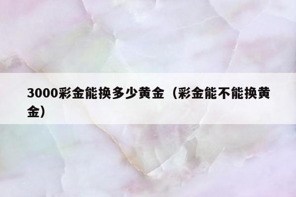 000彩金能换多少黄金