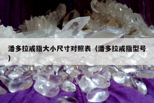潘多拉戒指大小尺寸对照表 潘多拉戒指型号