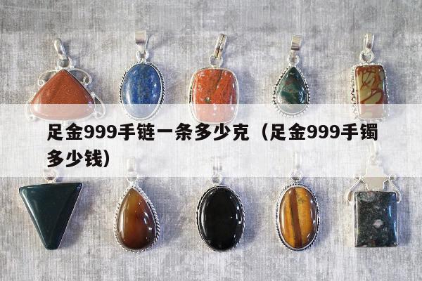足金999手链一条多少克 足金999手镯多少钱
