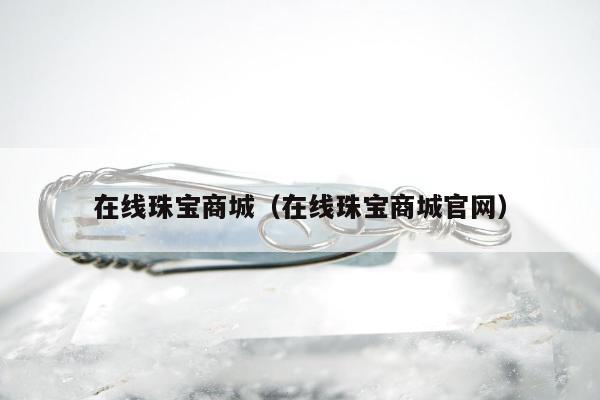 在线珠宝商城 在线珠宝商城官网