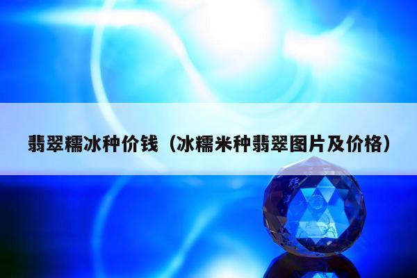 翡翠糯冰种价钱 冰糯米种翡翠图片及价格