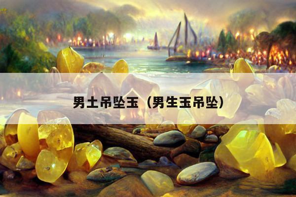 男土吊坠玉 男生玉吊坠
