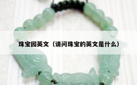 珠宝园英文 请问珠宝的英文是什么