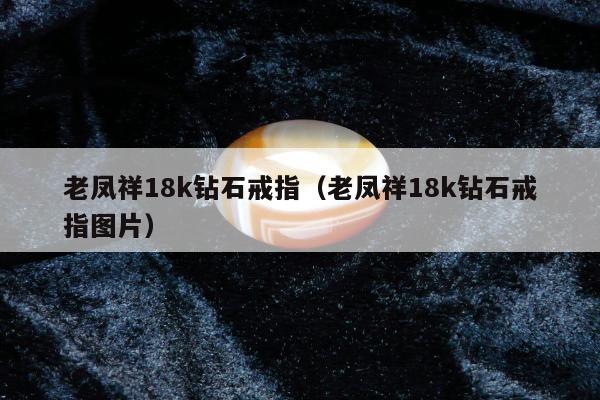 老凤祥18k钻石戒指 老凤祥18k钻石戒指图片