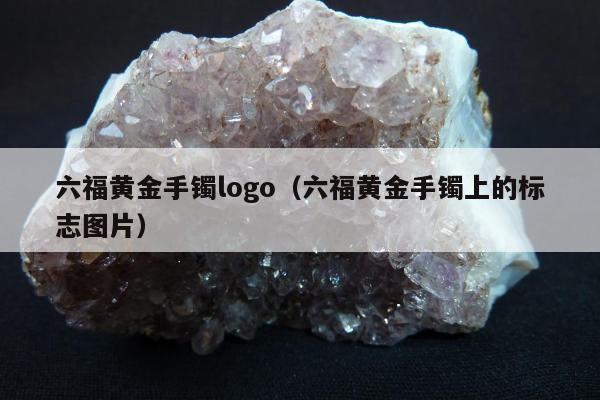 六福黄金手镯logo 六福黄金手镯上的标志图片