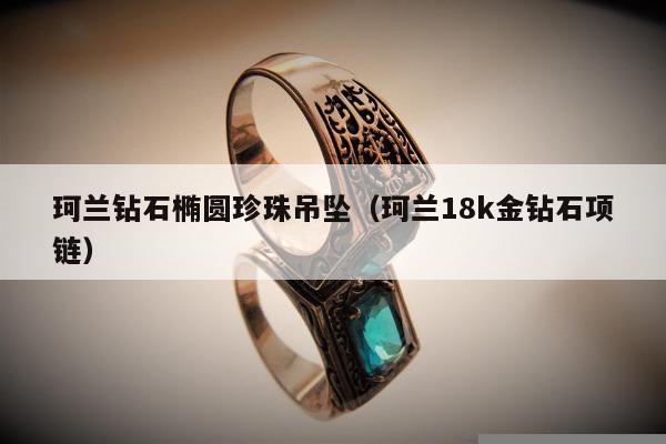 珂兰钻石椭圆珍珠吊坠（珂兰18k金钻石项链）