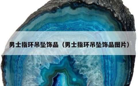 男士指环吊坠饰品（男士指环吊坠饰品图片）