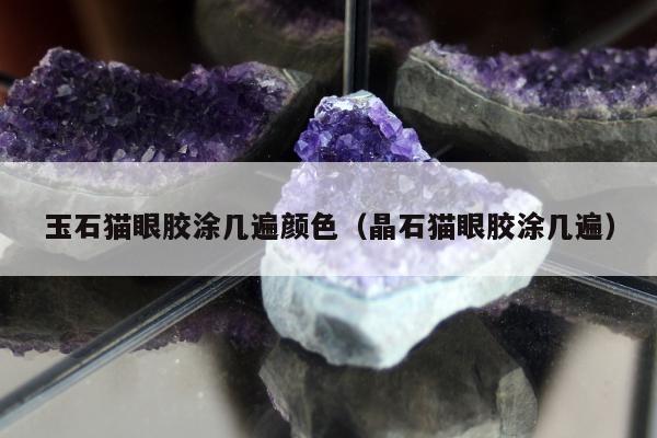 玉石猫眼胶涂几遍颜色（晶石猫眼胶涂几遍）
