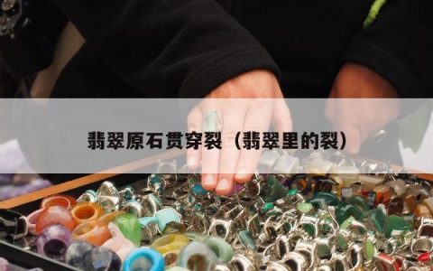 翡翠原石贯穿裂（翡翠里的裂）