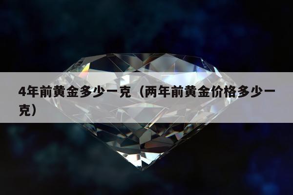 年前黄金多少一克（两年前黄金价格多少一克）"