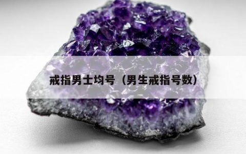 戒指男士均号（男生戒指号数）