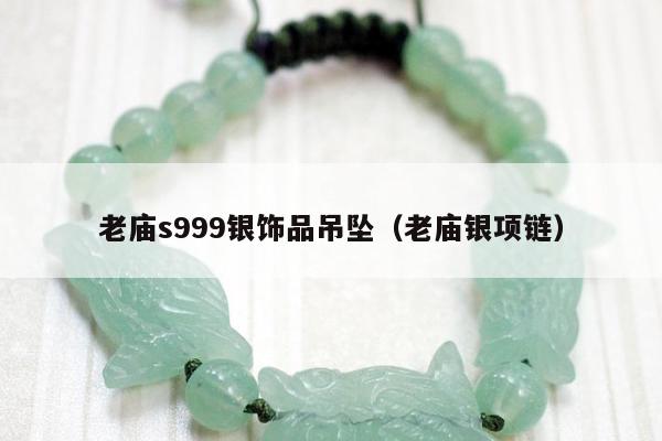 老庙s999银饰品吊坠（老庙银项链）