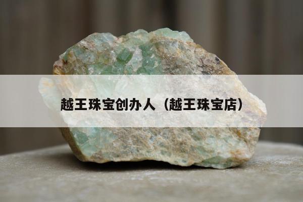 越王珠宝创办人（越王珠宝店）