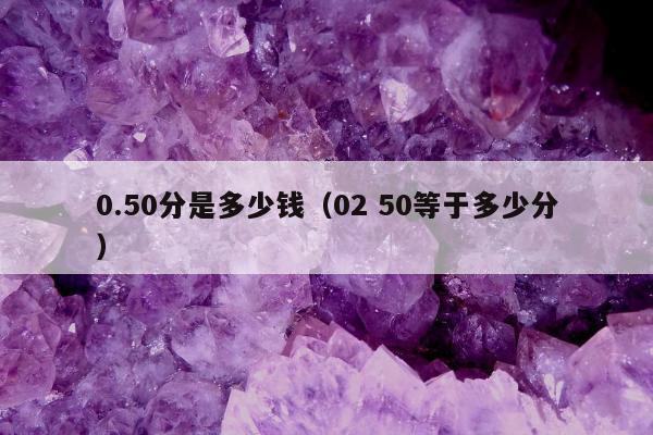 .50分是多少钱（02