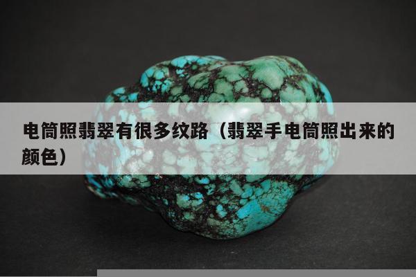 电筒照翡翠有很多纹路（翡翠手电筒照出来的颜色）