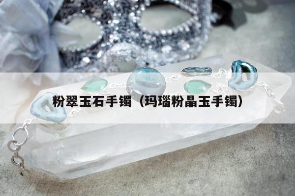 粉翠玉石手镯（玛瑙粉晶玉手镯）