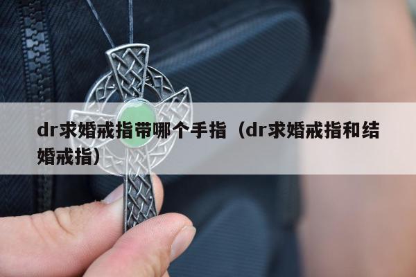 dr求婚戒指带哪个手指（dr求婚戒指和结婚戒指）