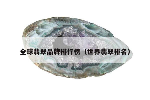 全球翡翠品牌排行榜（世界翡翠排名）
