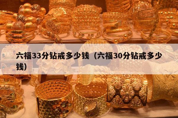 六福33分钻戒多少钱（六福30分钻戒多少钱）