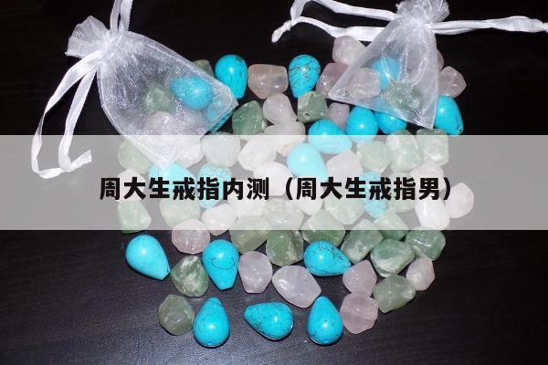 周大生戒指内测（周大生戒指男）