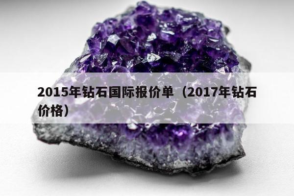 015年钻石国际报价单（2017年钻石价格）"