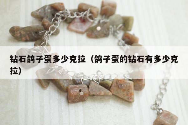 钻石鸽子蛋多少克拉（鸽子蛋的钻石有多少克拉）
