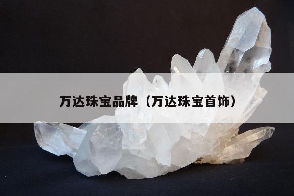 万达珠宝品牌（万达珠宝首饰）