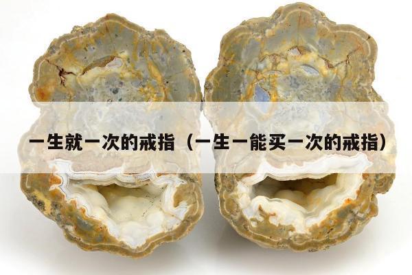 一生就一次的戒指（一生一能买一次的戒指）