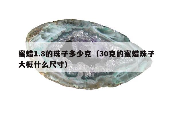 蜜蜡1.8的珠子多少克（30克的蜜蜡珠子大概什么尺寸）